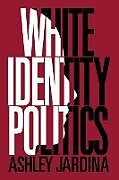Couverture cartonnée White Identity Politics de Ashley Jardina