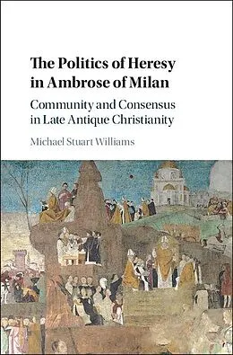 ePUB Politics of Heresy in Ambrose of Milan von Michael Stuart Williams