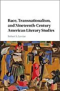 E-Book (epub) Race, Transnationalism, and Nineteenth-Century American Literary Studies von Robert S. Levine