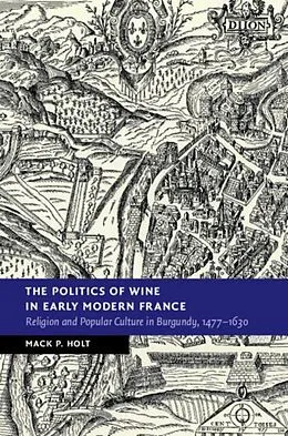 E-Book (pdf) Politics of Wine in Early Modern France von Mack P. Holt