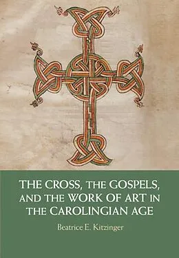 E-Book (epub) Cross, the Gospels, and the Work of Art in the Carolingian Age von Beatrice E. Kitzinger