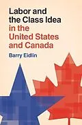 E-Book (epub) Labor and the Class Idea in the United States and Canada von Barry Eidlin