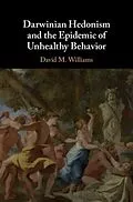 E-Book (pdf) Darwinian Hedonism and the Epidemic of Unhealthy Behavior von David M. Williams