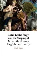 E-Book (epub) Latin Erotic Elegy and the Shaping of Sixteenth-Century English Love Poetry von Linda Grant
