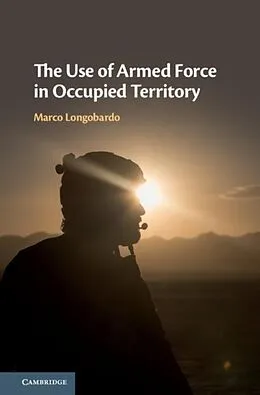 E-Book (pdf) Use of Armed Force in Occupied Territory von Marco Longobardo