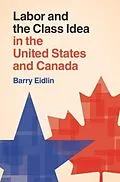 E-Book (pdf) Labor and the Class Idea in the United States and Canada von Barry Eidlin
