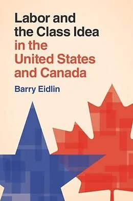 E-Book (pdf) Labor and the Class Idea in the United States and Canada von Barry Eidlin
