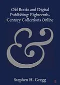 E-Book (epub) Old Books and Digital Publishing: Eighteenth-Century Collections Online von Stephen H. Gregg