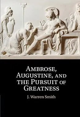 E-Book (pdf) Ambrose, Augustine, and the Pursuit of Greatness von J. Warren Smith