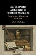 E-Book (pdf) Crafting Poetry Anthologies in Renaissance England von Michelle O'Callaghan