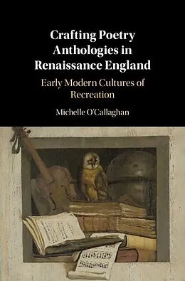 E-Book (pdf) Crafting Poetry Anthologies in Renaissance England von Michelle O'Callaghan