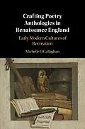 E-Book (epub) Crafting Poetry Anthologies in Renaissance England von Michelle O'Callaghan