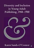PDF Diversity and Inclusion in Young Adult Publishing, 1960-1980 von Karen Sands-O'Connor
