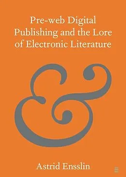 E-Book (epub) Pre-web Digital Publishing and the Lore of Electronic Literature von Astrid Ensslin