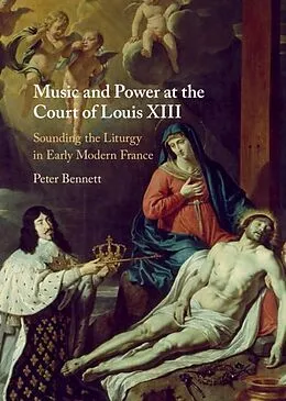 E-Book (epub) Music and Power at the Court of Louis XIII von Peter Bennett