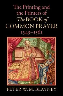 E-Book (epub) The Printing and the Printers of The Book of Common Prayer, 1549-1561 von Peter W. M. Blayney