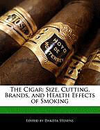 Kartonierter Einband The Cigar: Size, Cutting, Brands, and Health Effects of Smoking von Dakota Stevens