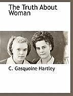 Kartonierter Einband The Truth about Woman von C. Gasquoine Hartley