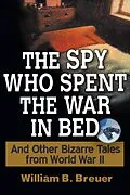 E-Book (epub) The Spy Who Spent the War in Bed von William B. Breuer