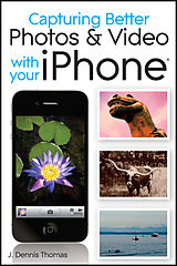 eBook (pdf) Capturing Better Photos and Video with your iPhone de J. Dennis Thomas