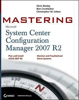E-Book (epub) Mastering System Center Configuration Manager 2007 R2 von Chris Mosby, Ron D. Crumbaker, Christopher W. Urban