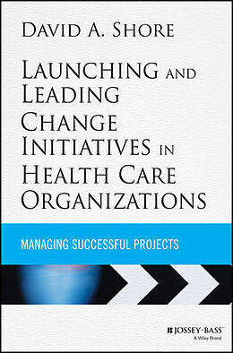Livre Relié Launching and Leading Change Initiatives in Health Care Organizations de David A. Shore
