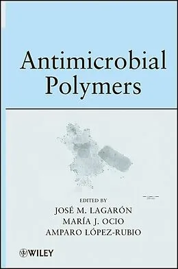 E-Book (epub) Antimicrobial Polymers von Jose Maria Lagaron, Maria Jose Ocio, Amparo Lopez-Rubio