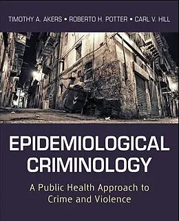 E-Book (pdf) Epidemiological Criminology von Timothy A. Akers, Roberto H. Potter, Carl V. Hill