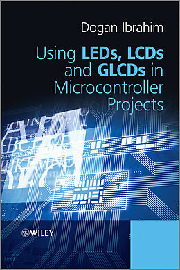 E-Book (epub) Using LEDs, LCDs and GLCDs in Microcontroller Projects von Dogan Ibrahim