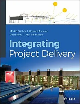 E-Book (epub) Integrating Project Delivery von Martin Fischer, Howard W. Ashcraft, Dean Reed
