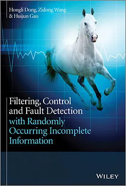 E-Book (epub) Filtering, Control and Fault Detection with Randomly Occurring Incomplete Information von Hongli Dong, Zidong Wang, Huijun Gao