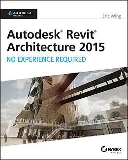E-Book (epub) Autodesk Revit Architecture 2015: No Experience Required von Eric Wing