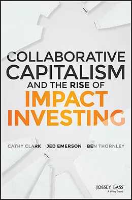 E-Book (epub) Collaborative Capitalism and the Rise of Impact Investing von Cathy Clark, Jed Emerson, Ben Thornley