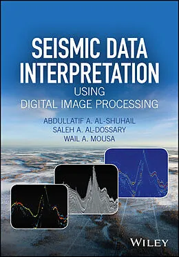 E-Book (epub) Seismic Data Interpretation using Digital Image Processing von Abdullatif A. Al-Shuhail, Saleh A. Al-Dossary, Wail A. Mousa