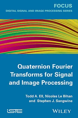 E-Book (epub) Quaternion Fourier Transforms for Signal and Image Processing von Todd A. Ell, Nicolas Le Bihan, Stephen J. Sangwine