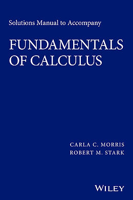 E-Book (pdf) Solutions Manual to accompany Fundamentals of Calculus von Carla C. Morris, Robert M. Stark