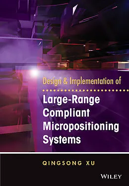 E-Book (pdf) Design and Implementation of Large-Range Compliant Micropositioning Systems von Qingsong Xu