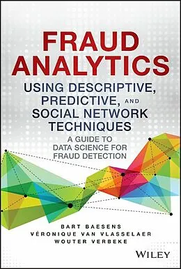 E-Book (epub) Fraud Analytics Using Descriptive, Predictive, and Social Network Techniques von Bart Baesens, Veronique Van Vlasselaer, Wouter Verbeke