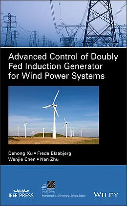 E-Book (epub) Advanced Control of Doubly Fed Induction Generator for Wind Power Systems von Dehong Xu, Frede Blaabjerg, Wenjie Chen
