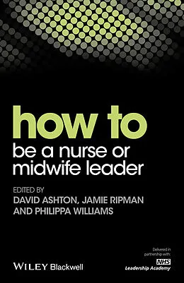 E-Book (epub) How to be a Nurse or Midwife Leader von David Ashton, Jamie Ripman, Philippa Williams