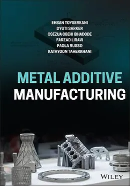 E-Book (epub) Metal Additive Manufacturing von Ehsan Toyserkani, Dyuti Sarker, Osezua Obehi Ibhadode
