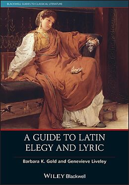 E-Book (pdf) A Guide to Latin Elegy and Lyric von Barbara K. Gold, Genevieve Liveley
