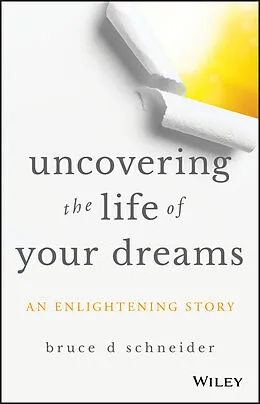 E-Book (epub) Uncovering the Life of Your Dreams von Bruce D Schneider