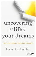 E-Book (pdf) Uncovering the Life of Your Dreams, von Bruce D. Schneider