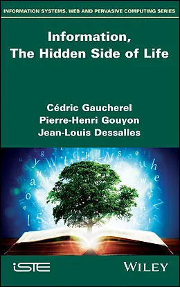 E-Book (pdf) Information, The Hidden Side of Life von Cédric Gaucherel, Pierre-Henri Gouyon, Jean-Louis Dessalles