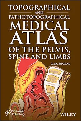 E-Book (epub) Topographical and Pathotopographical Medical Atlas of the Pelvis, Spine, and Limbs von Z. M. Seagal