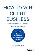 E-Book (epub) How to Win Client Business When You Don't Know Where to Start von Doug Fletcher