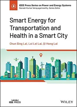 E-Book (pdf) Smart Energy for Transportation and Health in a Smart City von Qi Hong Lai, Chun Sing Lai, Loi Lei Lai