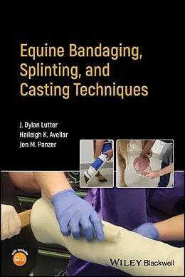 E-Book (pdf) Equine Bandaging, Splinting, and Casting Techniques von J. Dylan Lutter, Haileigh K. Avellar, Jen M. Panzer