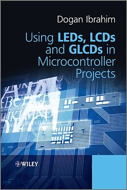 Fester Einband Using LEDs, LCDs and GLCDs in Microcontroller Projects von Dogan Ibrahim